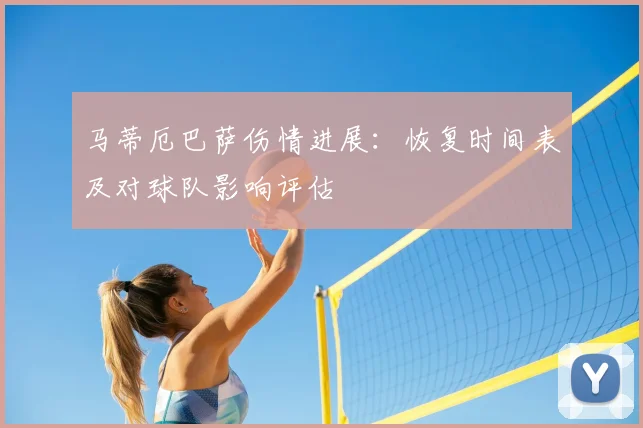 马蒂厄巴萨伤情进展：恢复时间表及对球队影响评估